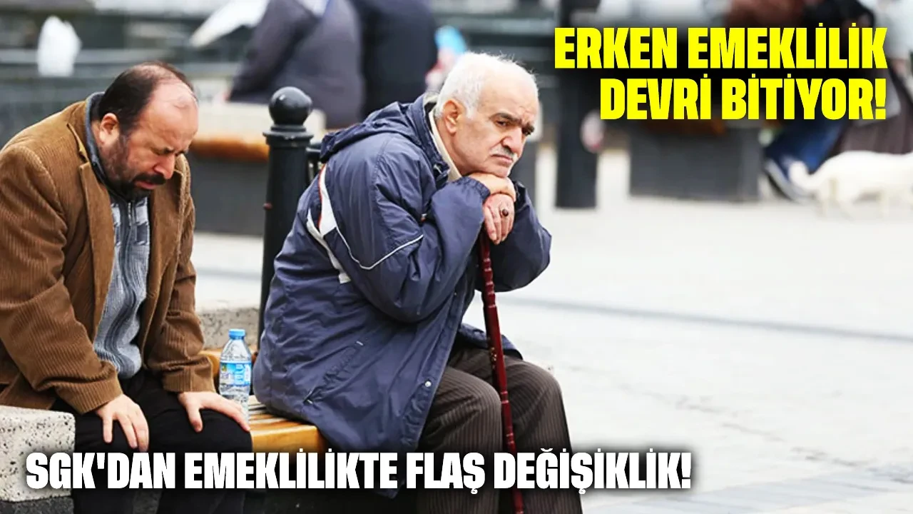 SGK'dan emeklilikte flaş değişiklik: Erken emeklilik devri bitiyor