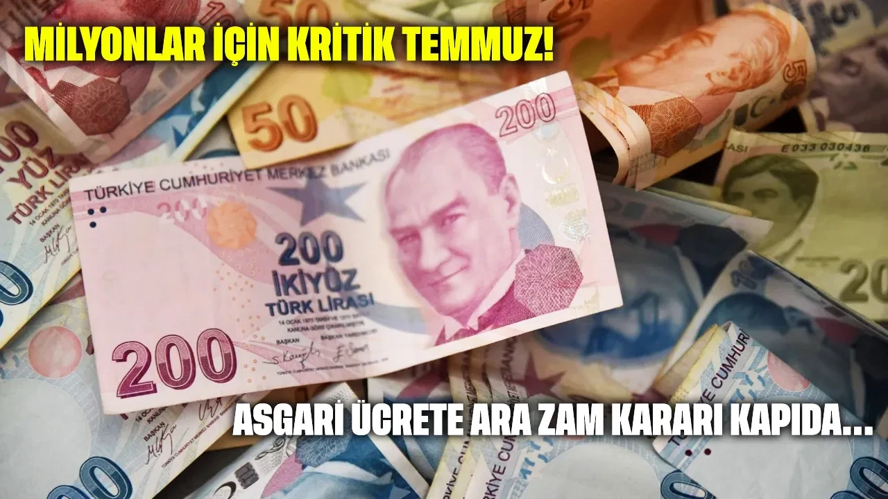 Milyonlar için kritik Temmuz: Asgari ücrete ara zam kararı kapıda