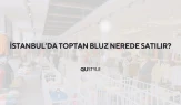 İstanbul'da Toptan Bluz Nerede Satılır?