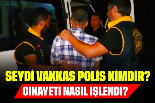 Seydi Vakkas Polis Kimdir? Cinayeti Nasıl İşlendi?